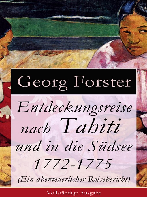 Title details for Entdeckungsreise nach Tahiti und in die Südsee 1772-1775 (Ein abenteuerlicher Reisebericht)--Vollständige Ausgabe by Georg  Forster - Available